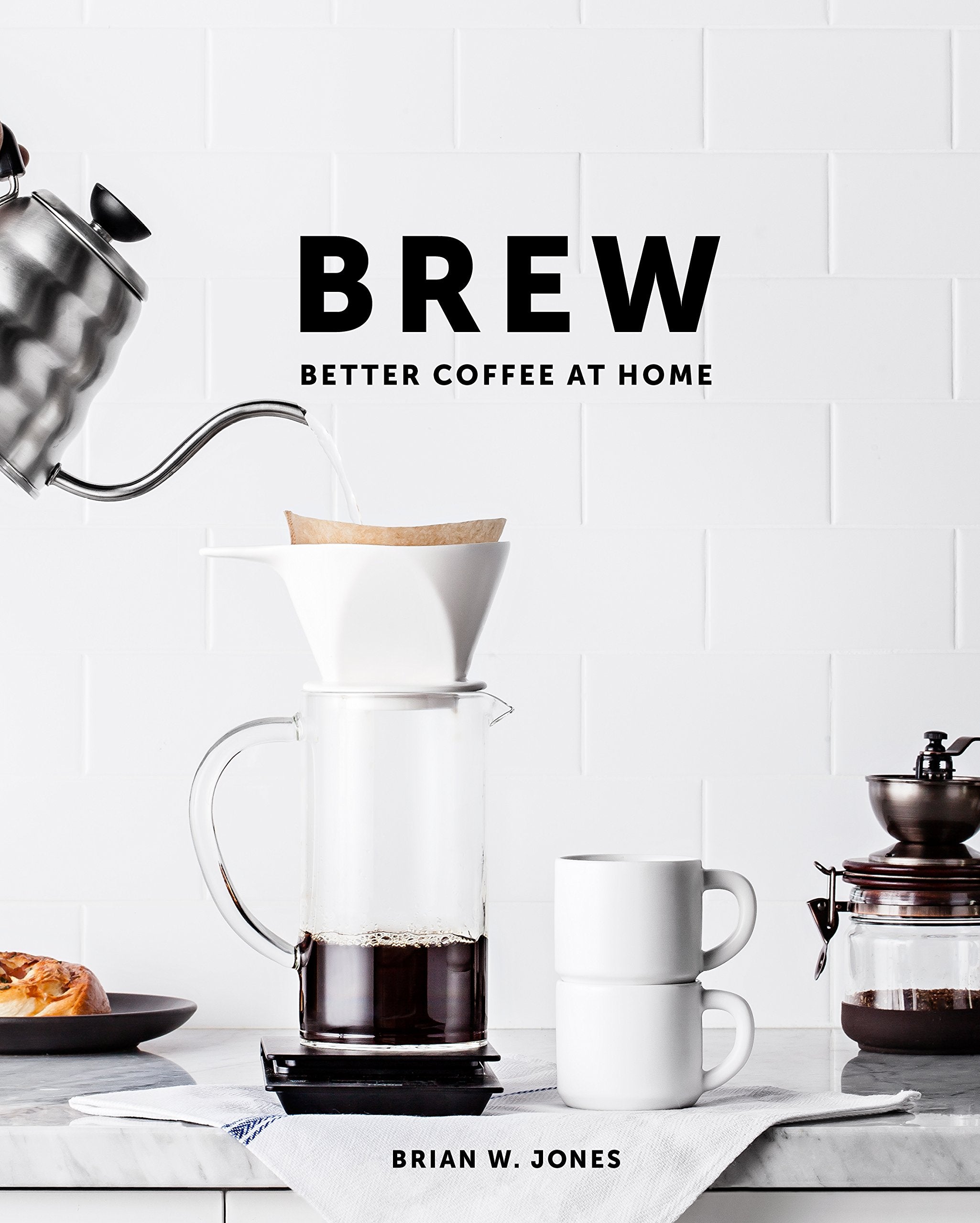 Brew: Better Coffee At Home: Better Coffee At Home,New