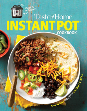 Taste Of Home Instant Pot Cookbook: Savor 111 Musthave Recipes Made Easy In The Instant Pot (Taste Of Home Quick & Easy)