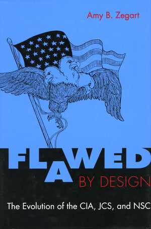 Flawed by Design: The Evolution of the CIA, JCS, and NSC,Used