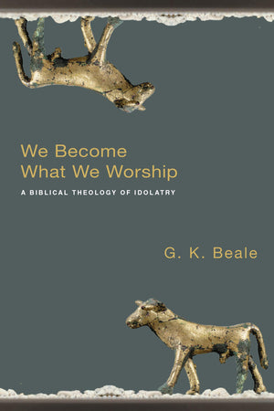 We Become What We Worship: A Biblical Theology of Idolatry,Used
