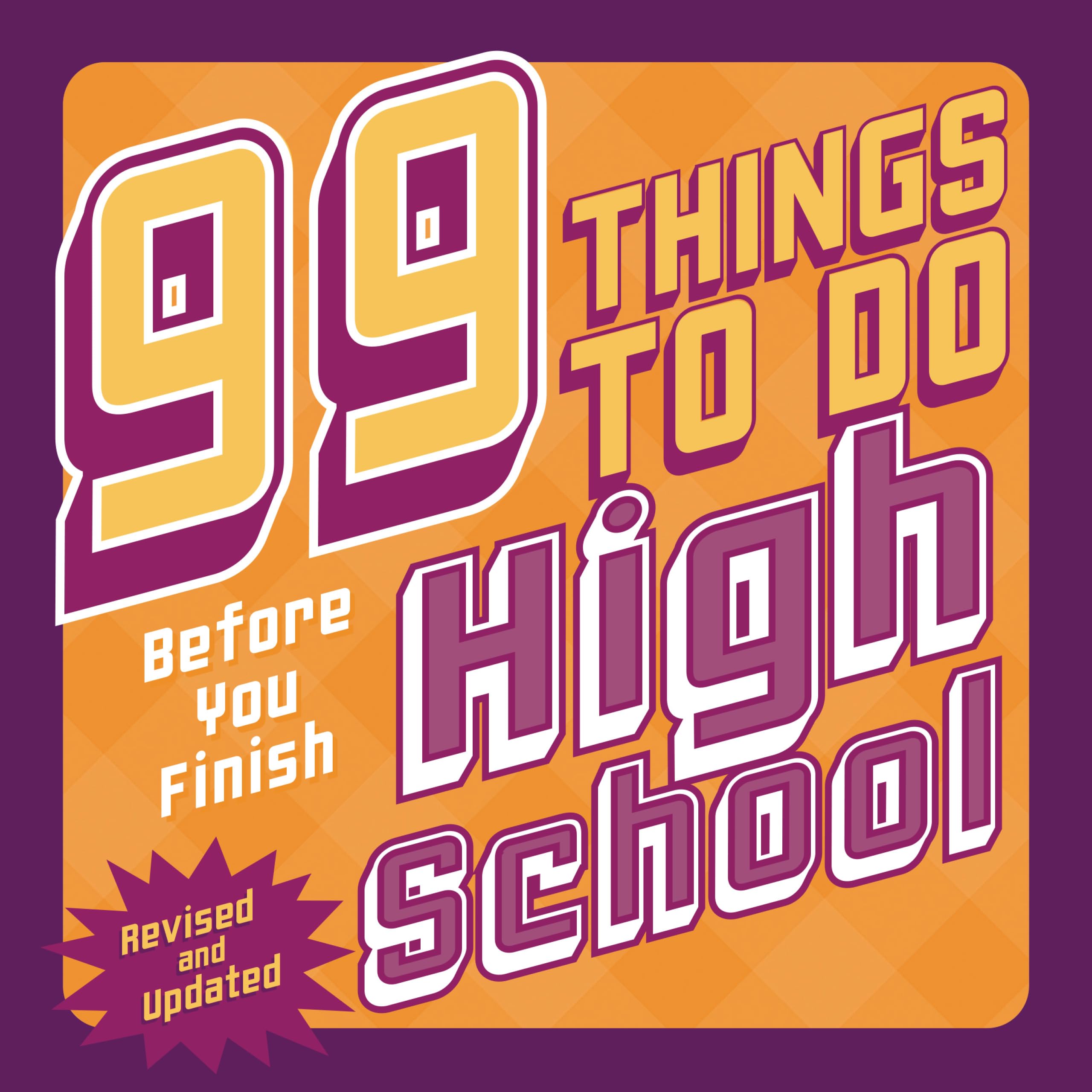 99 Things To Do Before You Finish High School (Revised And Updated)
