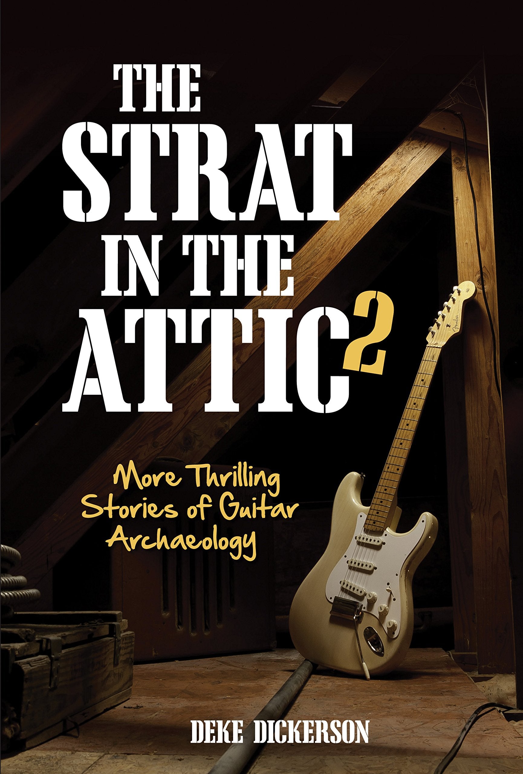 The Strat In The Attic 2: More Thrilling Stories Of Guitar Archaeology