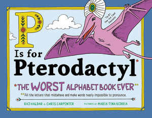 P Is For Pterodactyl: The Worst Alphabet Book Ever
