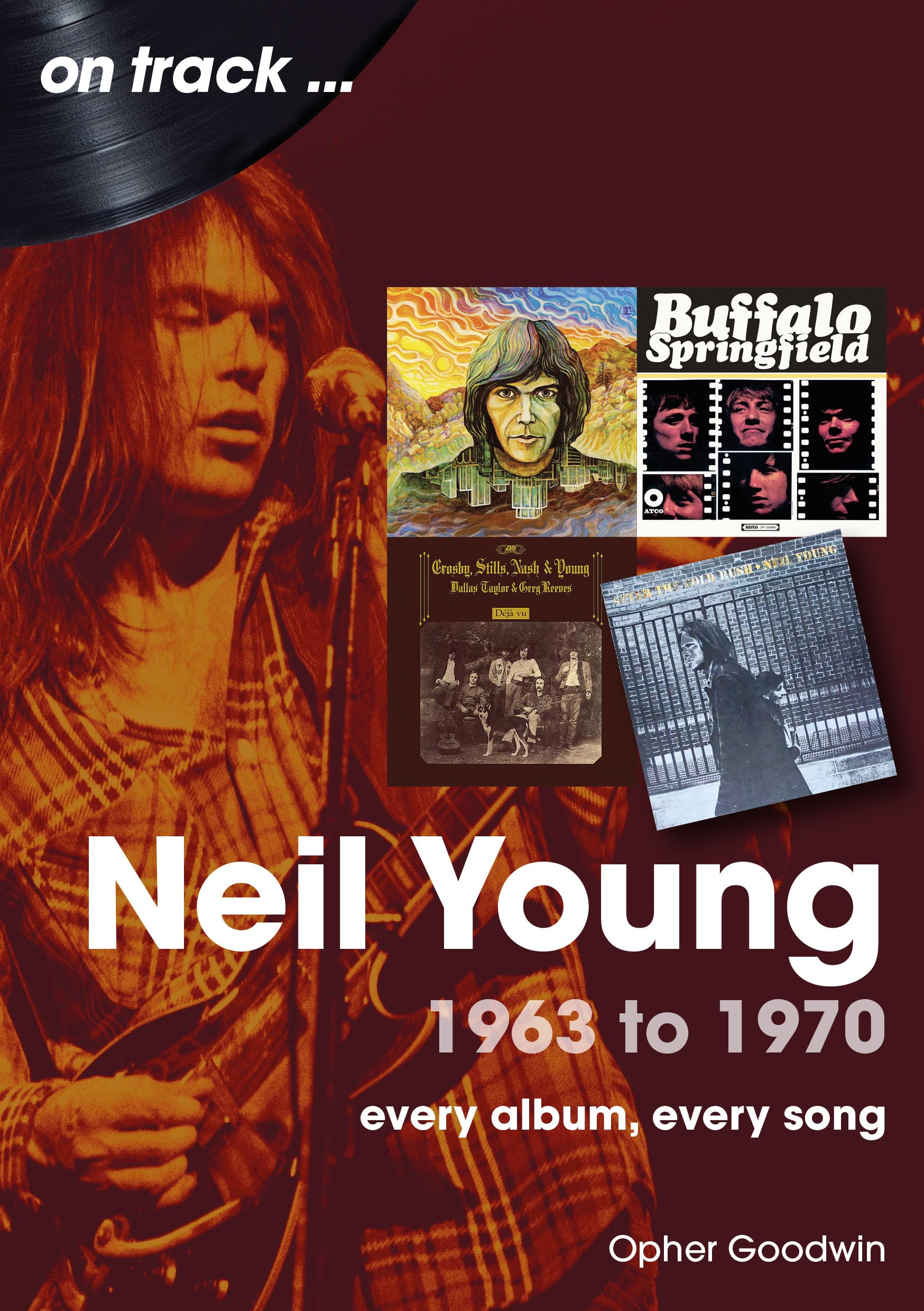 Neil Young 1963 to 1970: every album, every song,New