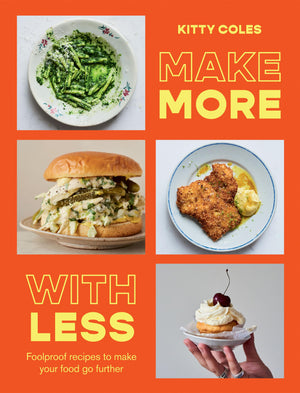 Make More with Less: Foolproof recipes to make your food go further,New