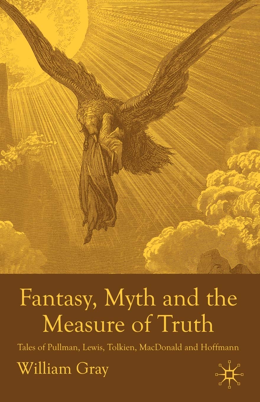 Fantasy, Myth And The Measure Of Truth: Tales Of Pullman, Lewis, Tolkien, Macdonald And Hoffmann