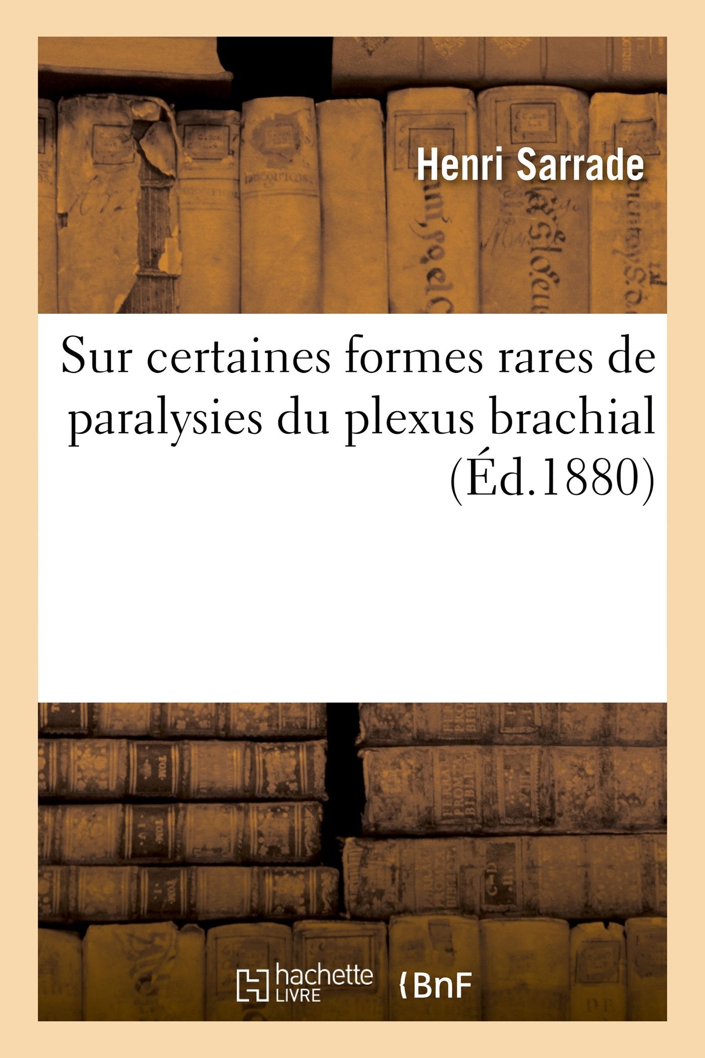 Sur Certaines Formes Rares de Paralysies Du Plexus Brachial (Sciences) (French Edition),Used