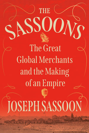 The Sassoons: The Great Global Merchants And The Making Of An Empire-new,New