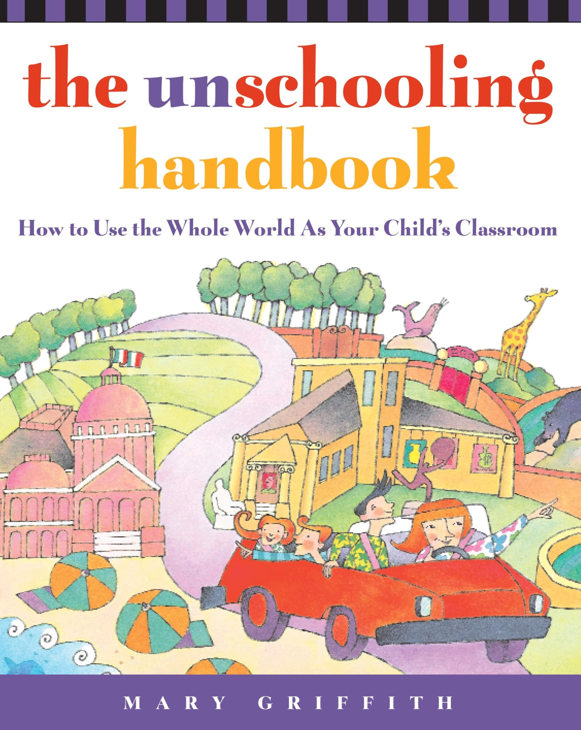 The Unschooling Handbook : How to Use the Whole World As Your Child's Classroom,New