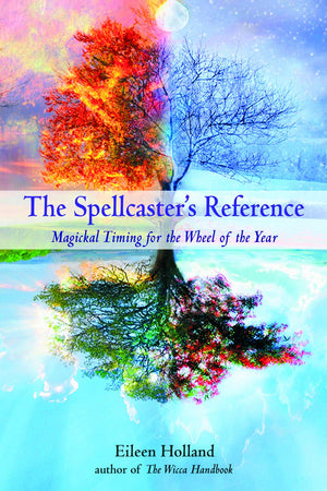 The Spellcaster's Reference: Magickal Timing for the Wheel of the Year,New