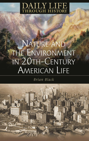 Nature and the Environment in TwentiethCentury American Life (The Greenwood Press Daily Life Through History Series: Nature and,New