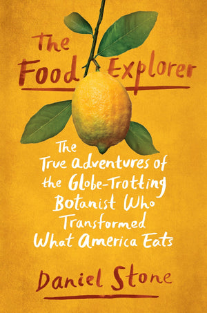 The Food Explorer: The True Adventures Of The Globetrotting Botanist Who Transformed What America Eats