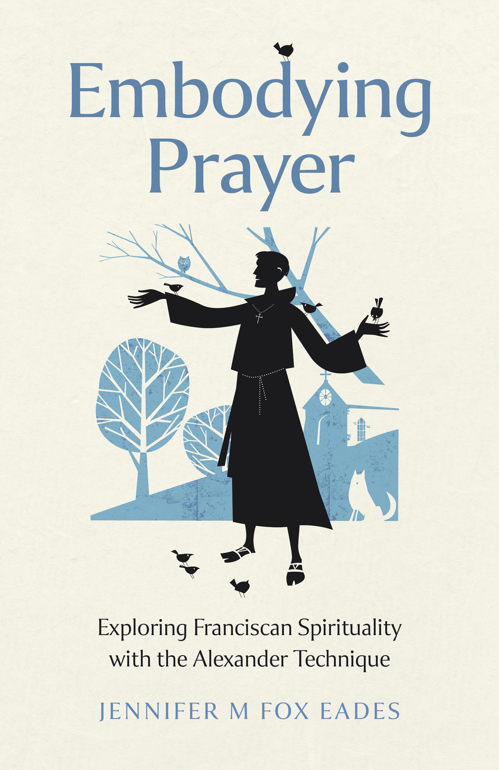 Embodying Prayer: Exploring Franciscan Spirituality with the Alexander Technique,New