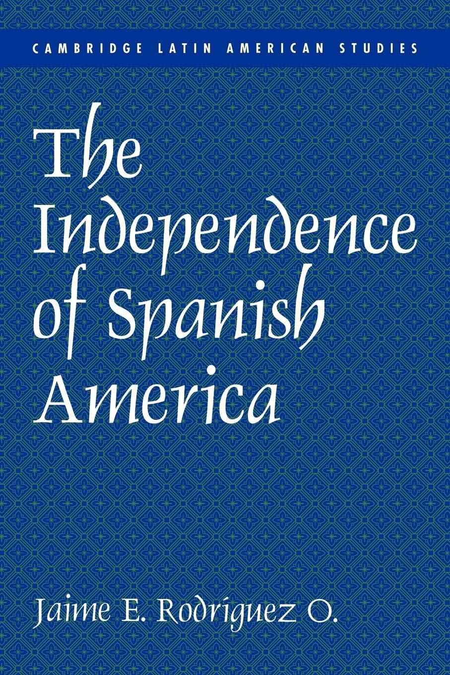 The Independence of Spanish America (Cambridge Latin American Studies, Series Number 84),New