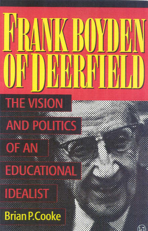 Frank Boyden of Deerfield: The Vision and Politics of an Educational Idealist,Used