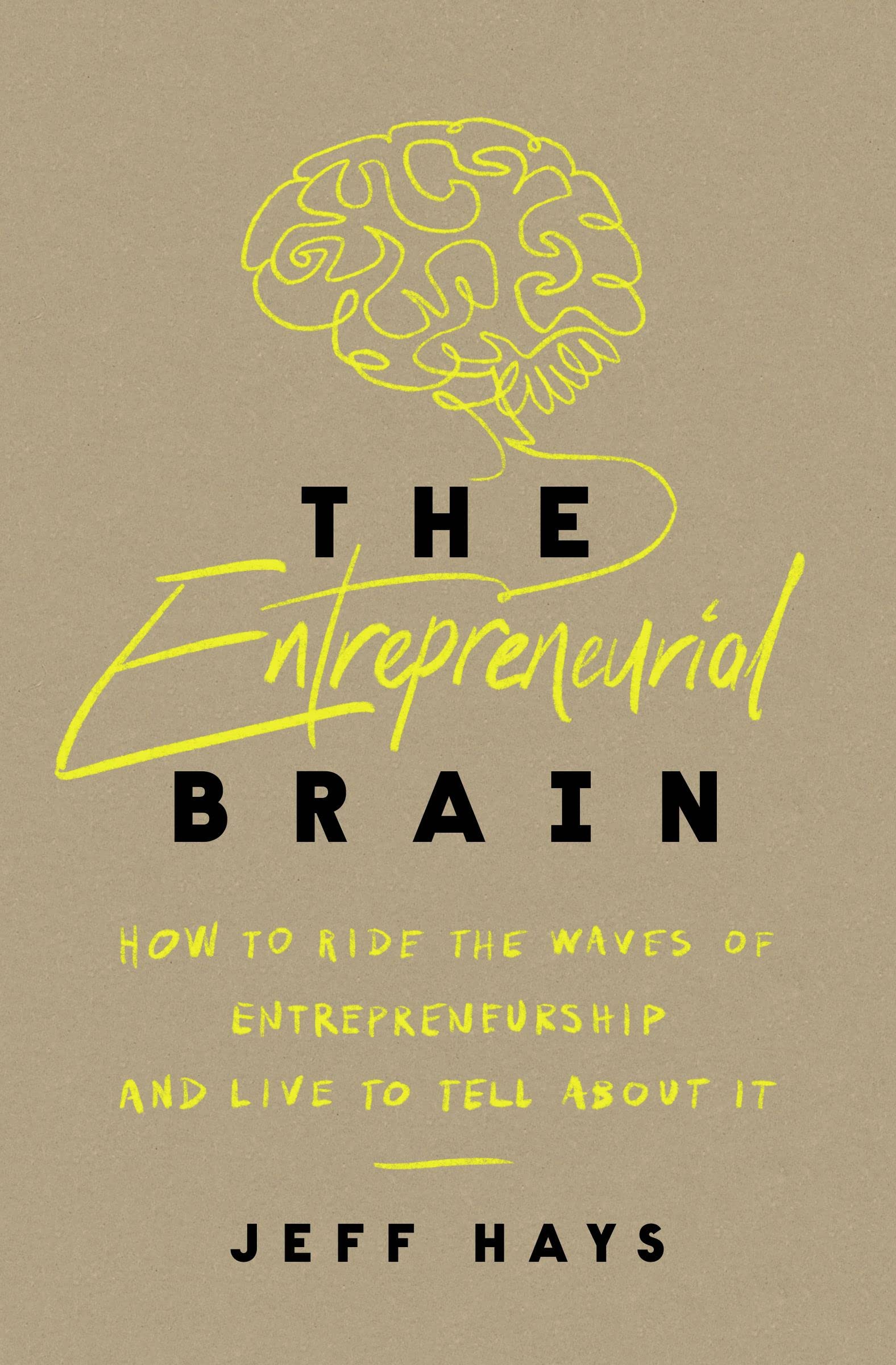 The Entrepreneurial Brain: How To Ride The Waves Of Entrepreneurship And Live To Tell About It,New