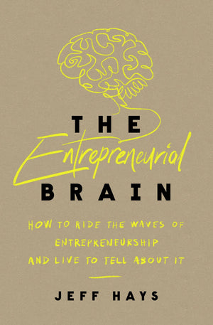 The Entrepreneurial Brain: How To Ride The Waves Of Entrepreneurship And Live To Tell About It,New