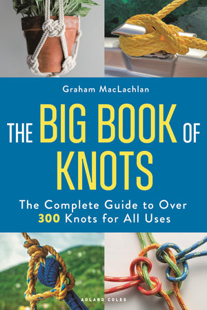 The Big Book Of Knots: The Complete Guide To Over 300 Knots For All Uses