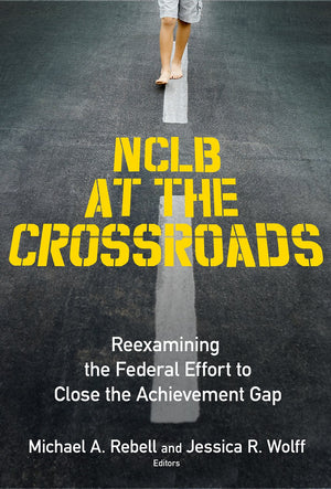 NCLB at the Crossroads: Reexamining the Federal Effort to Close the Achievement Gap,New