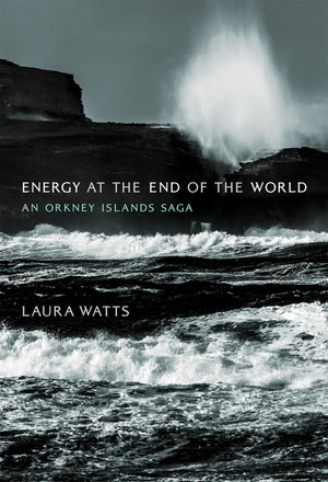 Energy At The End Of The World: An Orkney Islands Saga (Infrastructures)