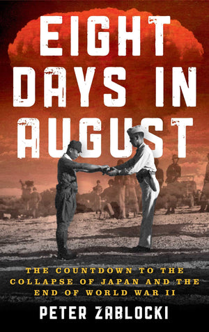 Eight Days In August: The Countdown To The Collapse Of Japan And The End Of World War Ii