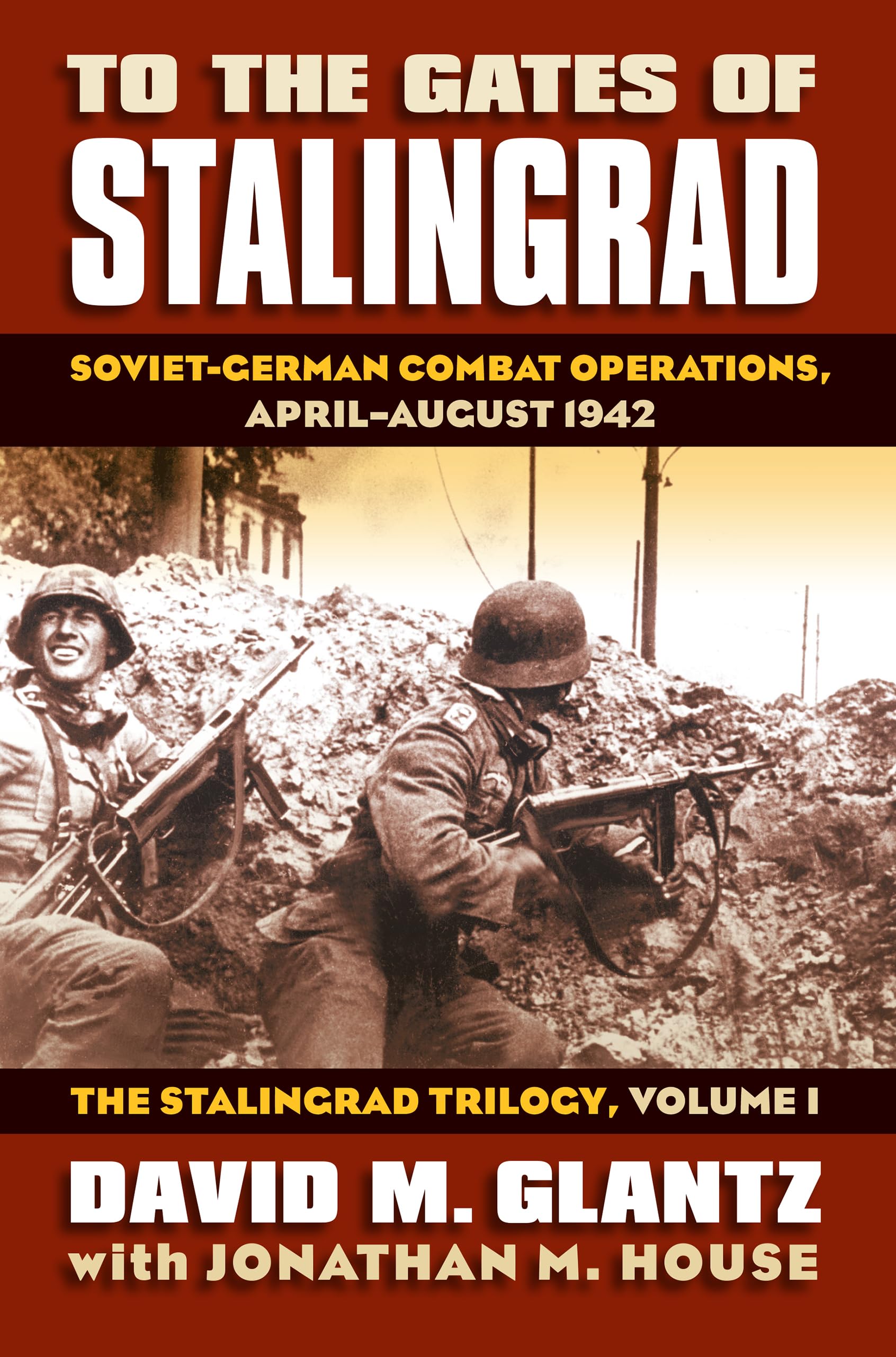 To The Gates Of Stalingrad: Sovietgerman Combat Operations, Aprilaugust 1942, The Stalingrad Trilogy, Volume I (Modern War Stu