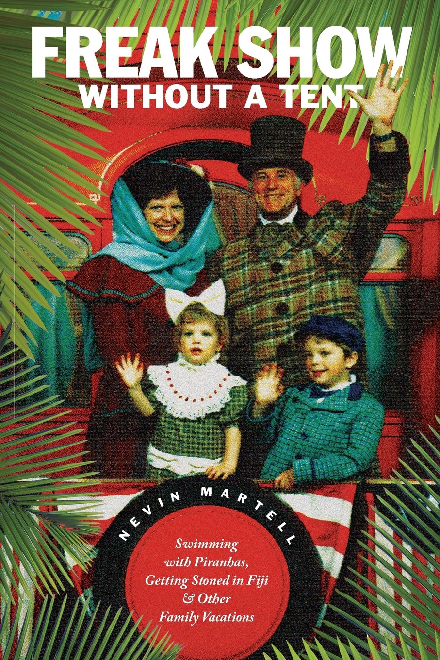 Freak Show Without A Tent: Swimming with Piranhas, Getting Stoned in Fiji, and Other Family Vacations,Used