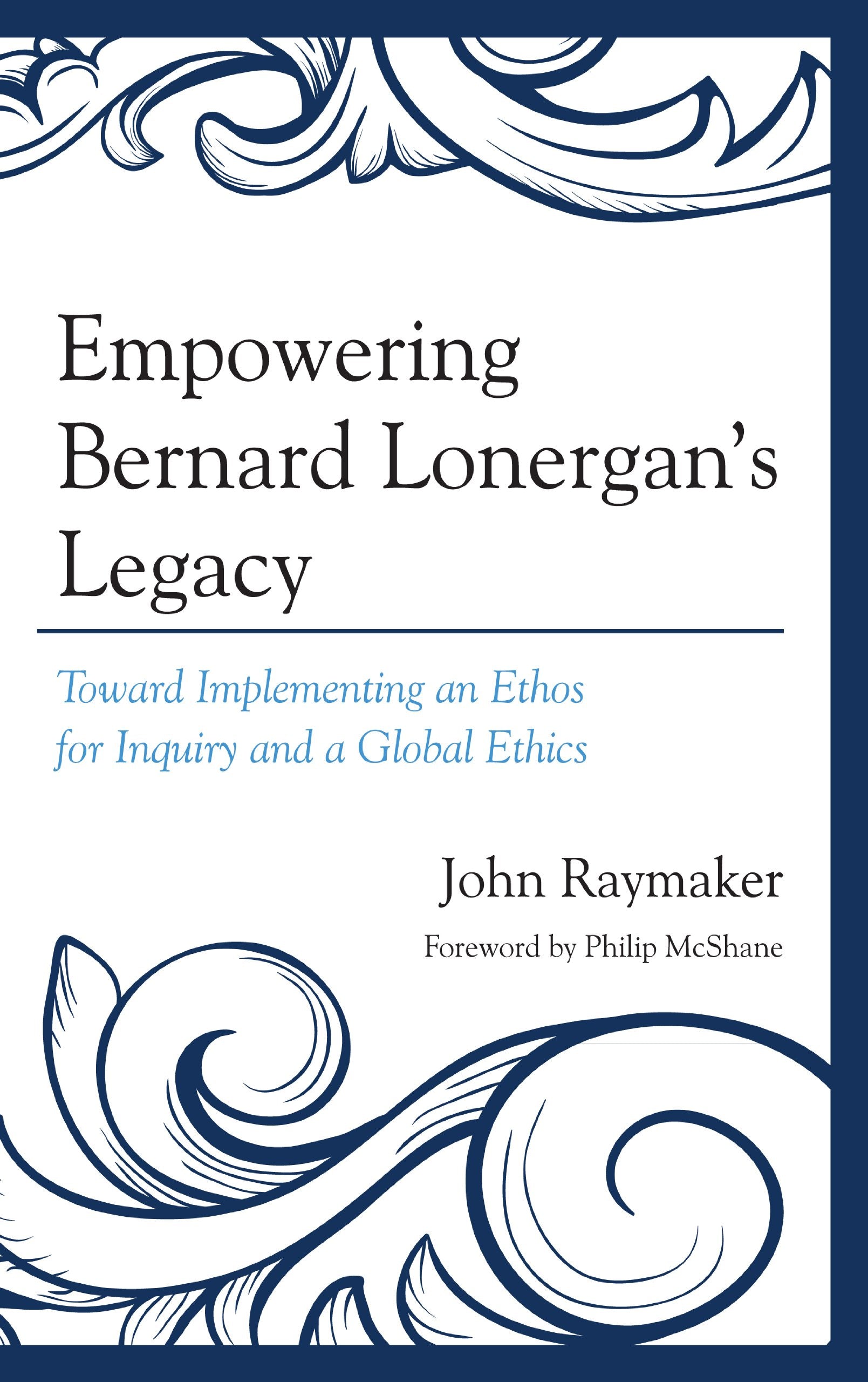 Empowering Bernard Lonergan's Legacy: Toward Implementing an Ethos for Inquiry and a Global Ethics,Used