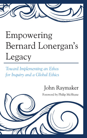 Empowering Bernard Lonergan's Legacy: Toward Implementing an Ethos for Inquiry and a Global Ethics,Used