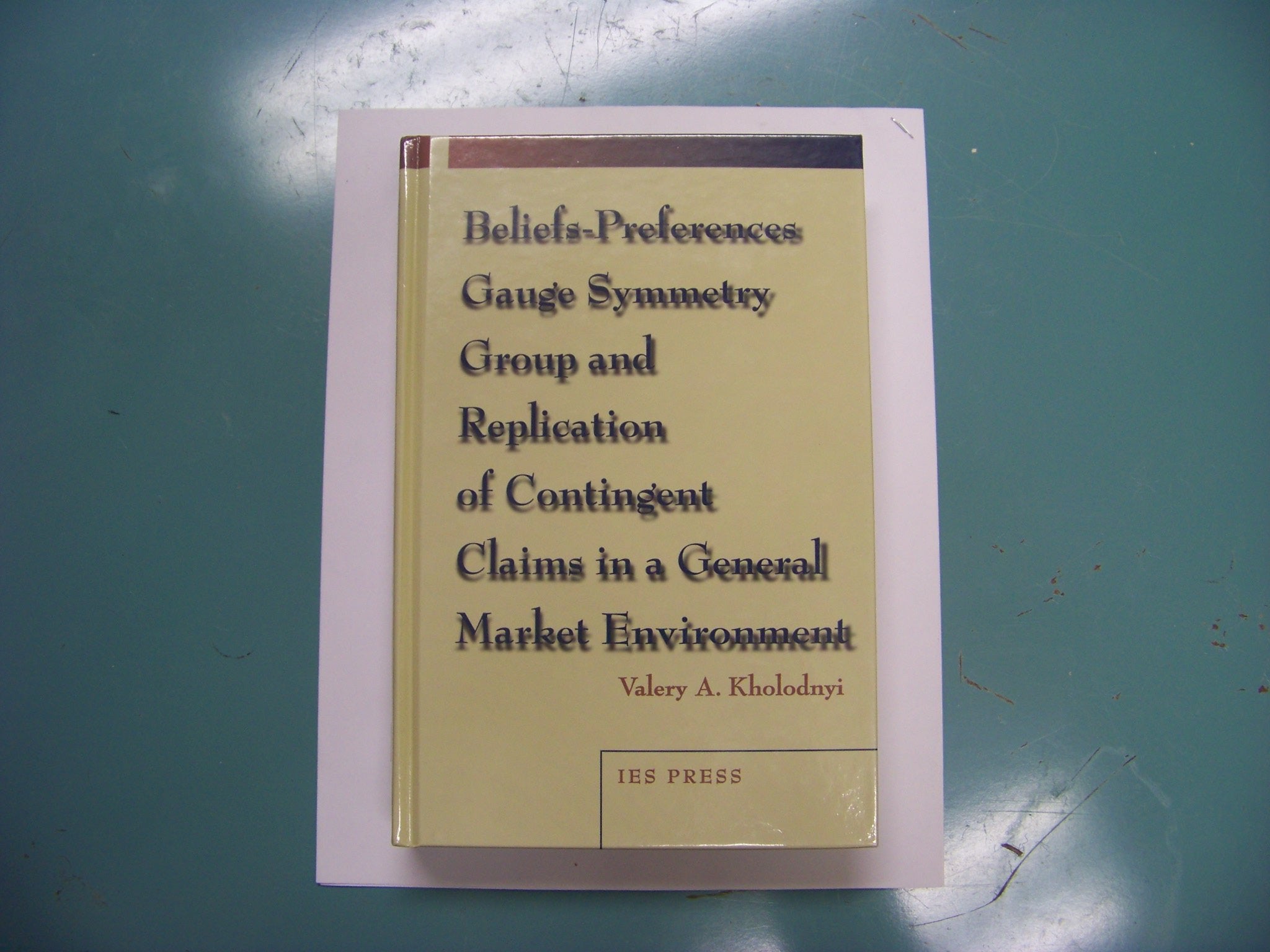 Beliefs: Preferences Guage Symmetry Group And Replication Of Contingent Claims In A General Market Environment,Used