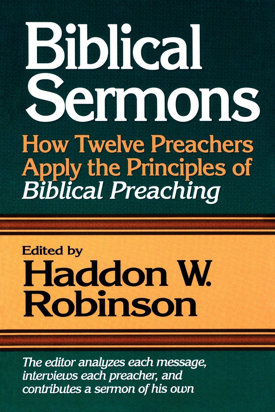 Biblical Sermons: How Twelve Preachers Apply The Principles Of Biblical Preaching