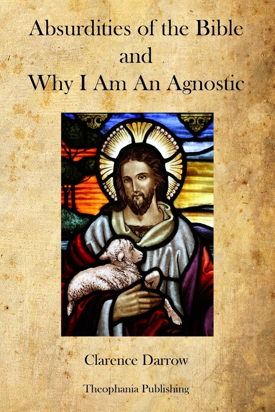 Absurdities Of The Bible And Why I Am An Agnostic,Used