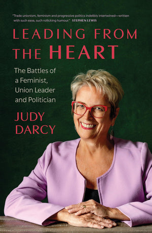 Leading From The Heart: The Battles Of A Feminist, Union Leader And Politician