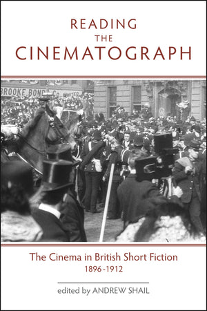 Reading The Cinematograph: The Cinema In British Short Fiction 18961912 (Exeter Studies In Film History),New