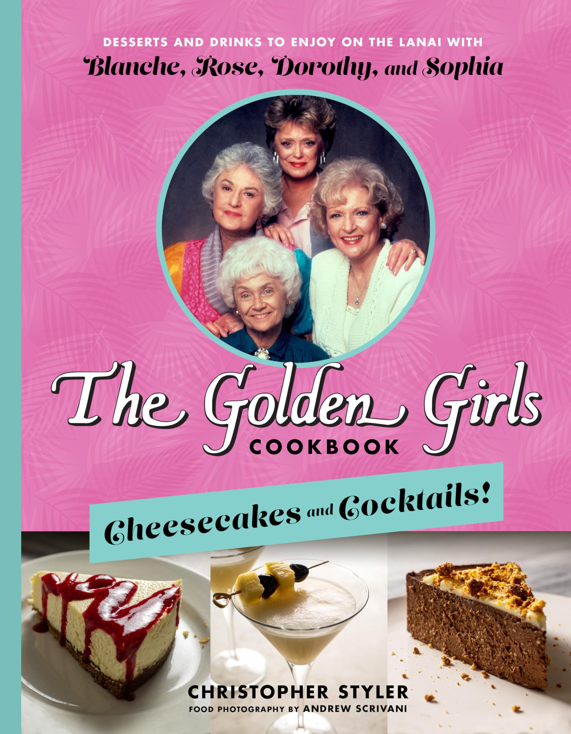 The Golden Girls Cookbook: Cheesecakes and Cocktails!: Desserts and Drinks to Enjoy on the Lanai with Blanche, Rose, Dorothy, an