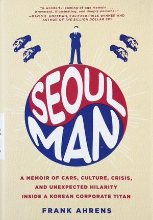 Seoul Man: A Memoir of Cars, Culture, Crisis, and Unexpected Hilarity Inside a Korean Corporate Titan,New
