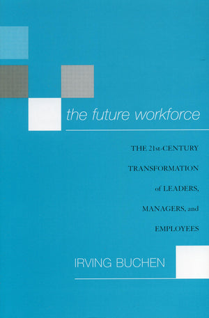 The Future Workforce: The 21stCentury Transformation of Leaders, Managers, and Employees