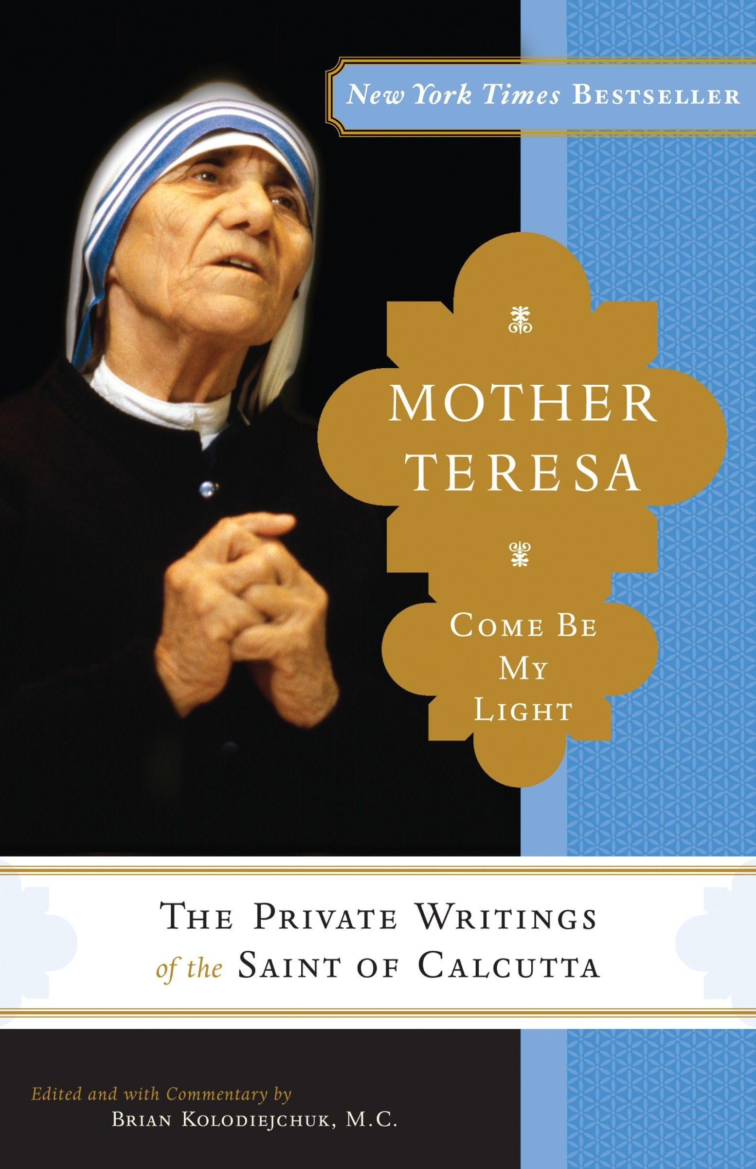 Mother Teresa: Come Be My Light: The Private Writings Of The Saint Of Calcutta,New