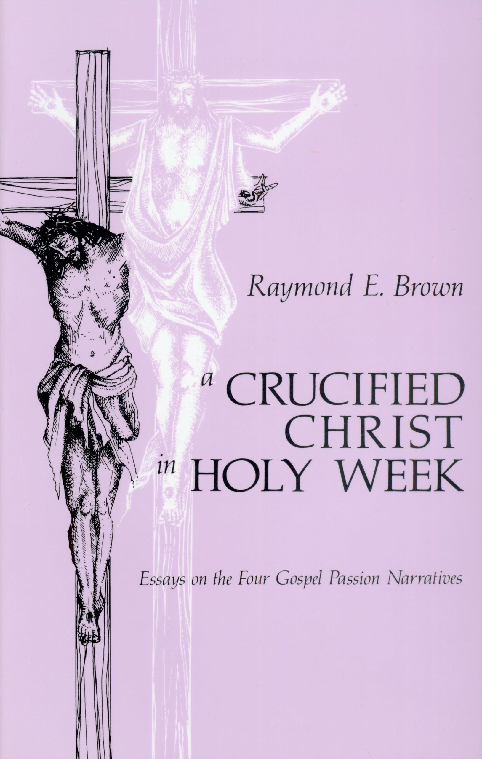 A Crucified Christ In Holy Week: Essays On The Four Gospel Passion Narratives,New