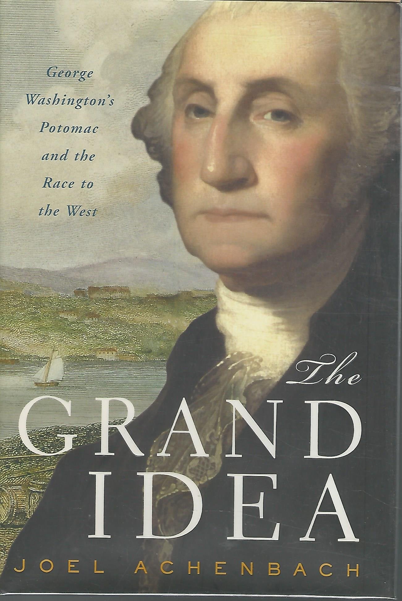 The Grand Idea: George Washingtons Potomac and the Race to the West,Used