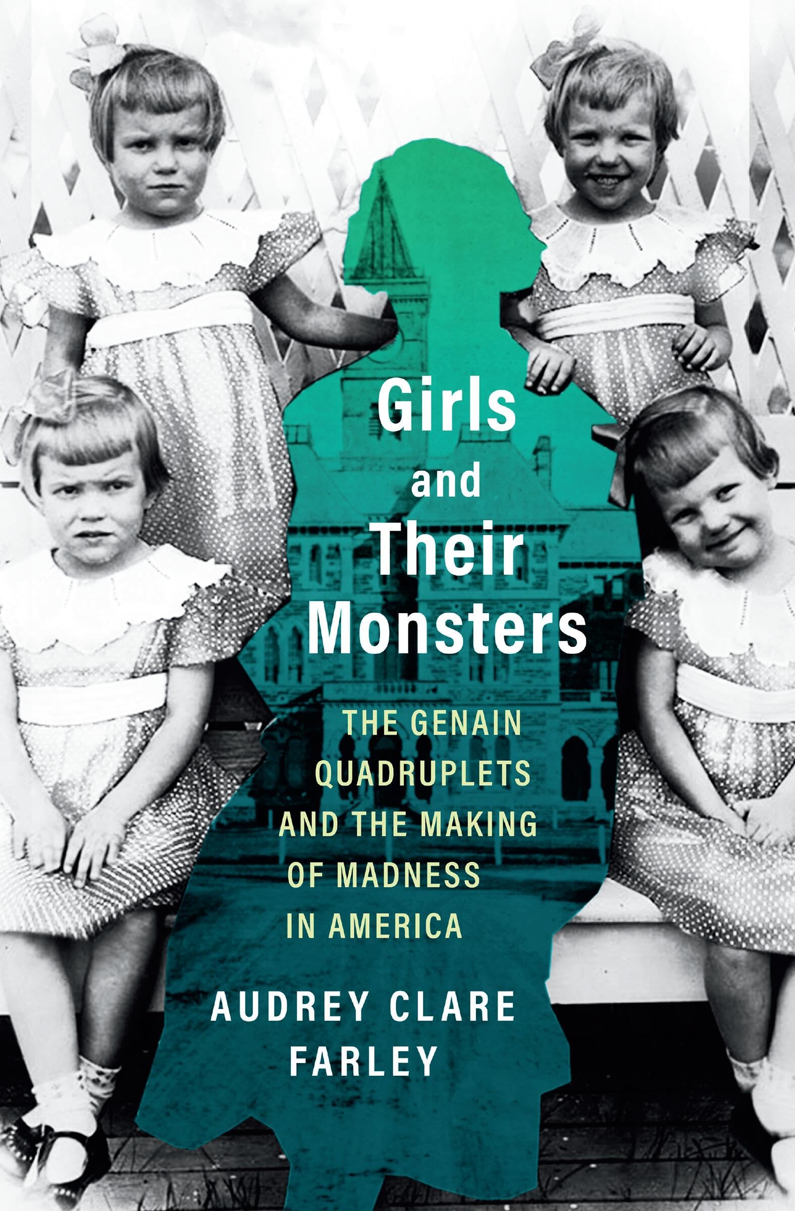 Girls And Their Monsters: The Genain Quadruplets And The Making Of Madness In America