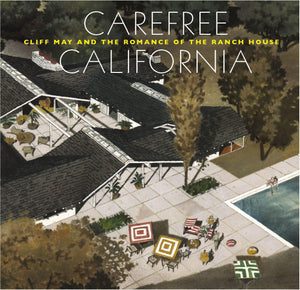 Carefree California: Cliff May and the Romance of the Ranch House,Used