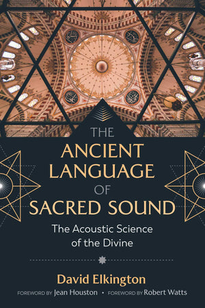 The Ancient Language Of Sacred Sound: The Acoustic Science Of The Divine