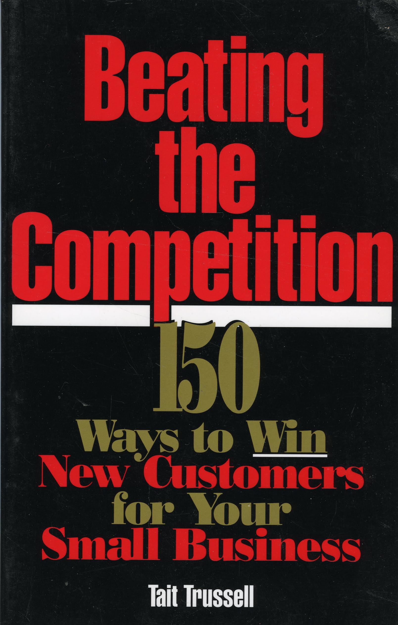 Beating The Competition: 150 Ways To Win New Customers For Your Small Business,Used