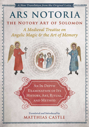 Ars Notoria: The Notory Art Of Solomon: A Medieval Treatise On Angelic Magic And The Art Of Memory,New