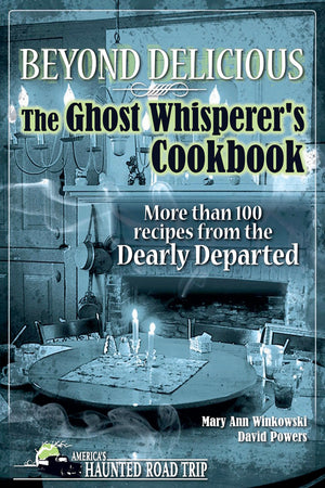Beyond Delicious: The Ghost Whisperer'S Cookbook: More Than 100 Recipes From The Dearly Departed (America'S Haunted Road Trip)