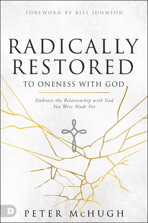 Radically Restored to Oneness with God: Embrace the Relationship with God You Were Made For,Used