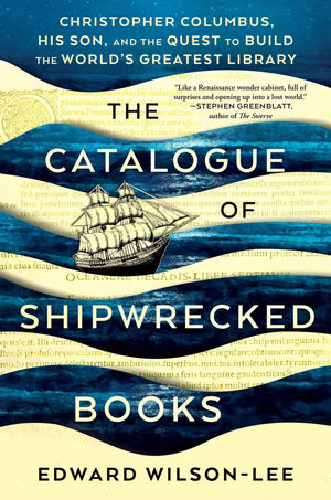 The Catalogue Of Shipwrecked Books: Christopher Columbus, His Son, And The Quest To Build The World'S Greatest Library