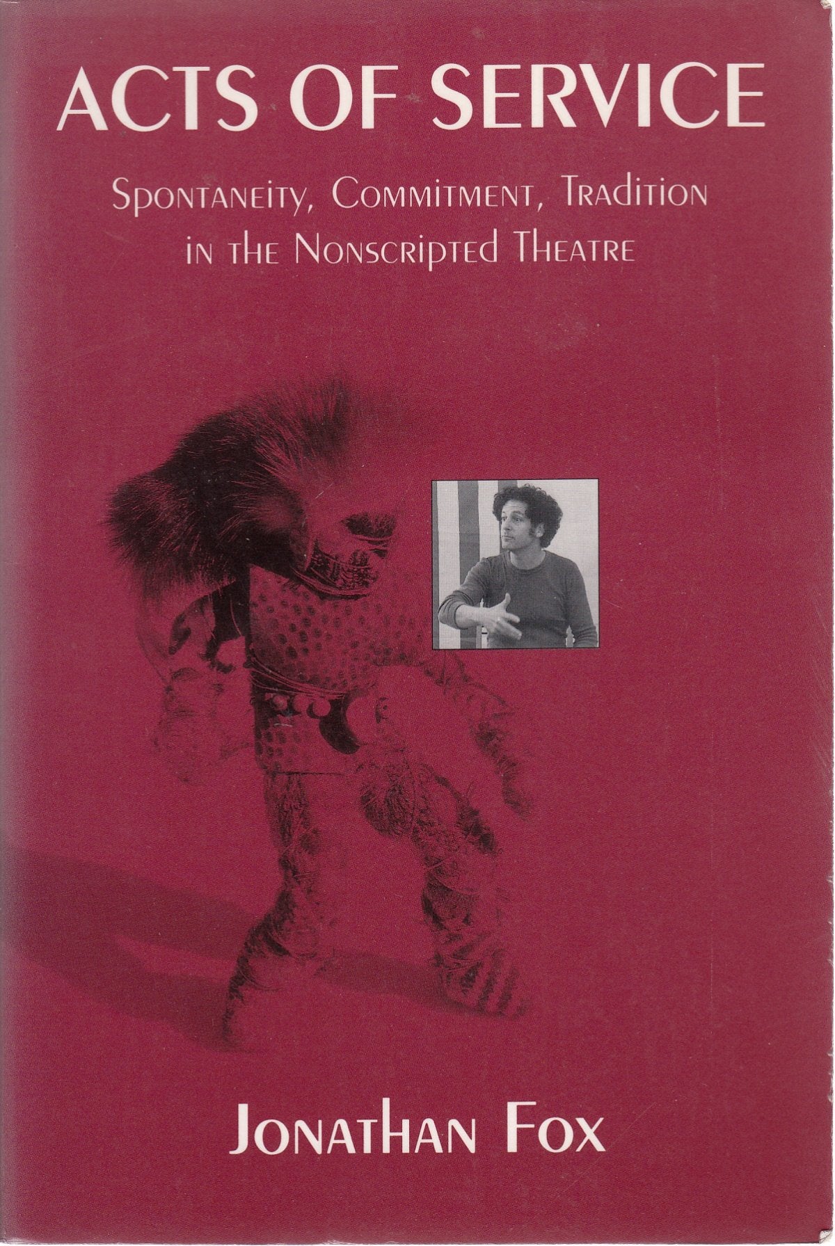 Acts of service: Spontaneity, commitment, tradition in the nonscripted theatre,New