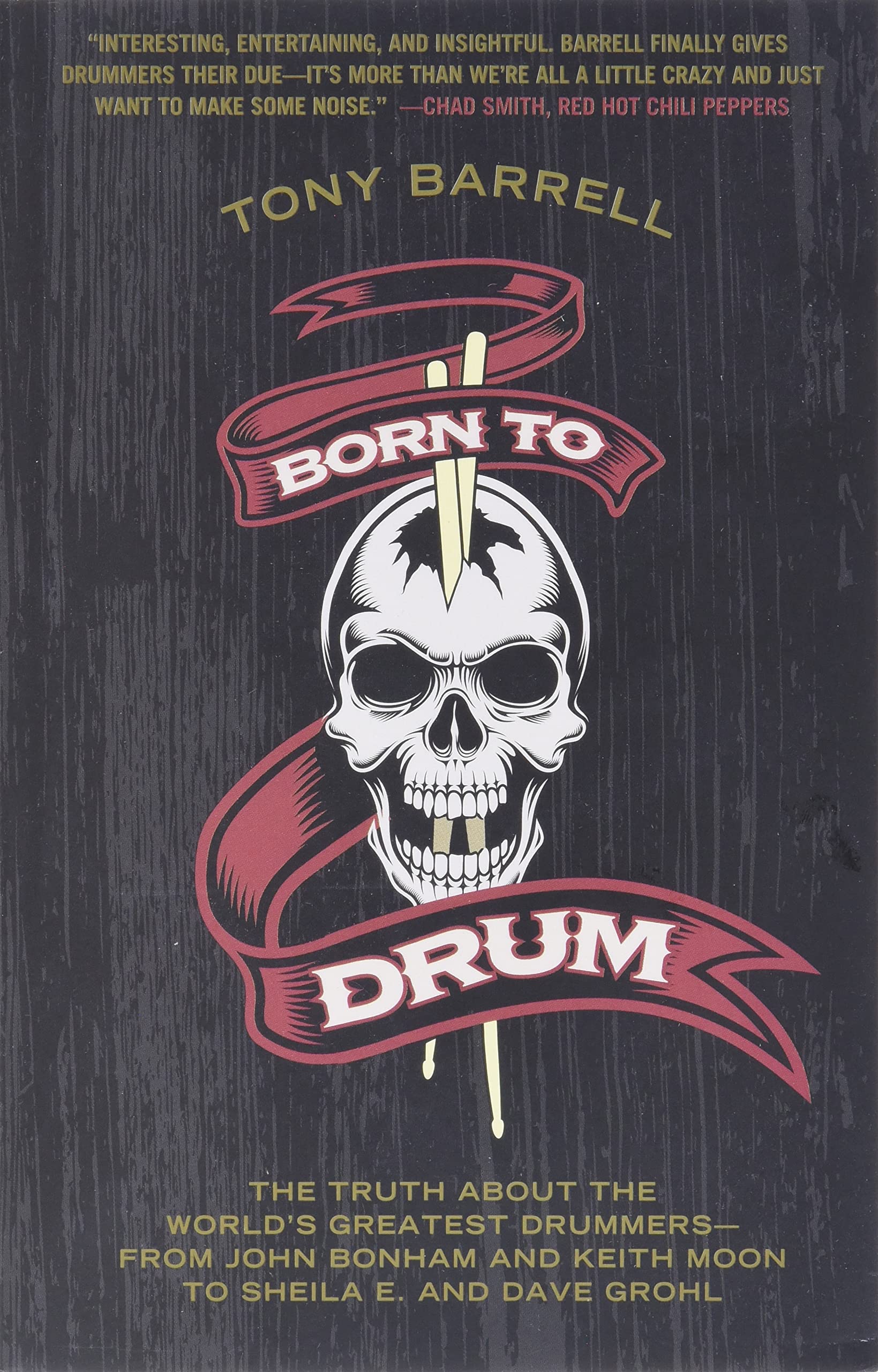 Born to Drum: The Truth About the World's Greatest Drummersfrom John Bonham and Keith Moon to Sheila E. and Dave Grohl,New